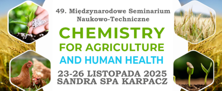 49. Międzynarodowe Seminarium Naukowo-Techniczne „Chemistry for Agriculture and Human Health” 49. Międzynarodowe Seminarium Naukowo-Techniczne „Chemistry for Agriculture and Human Health”