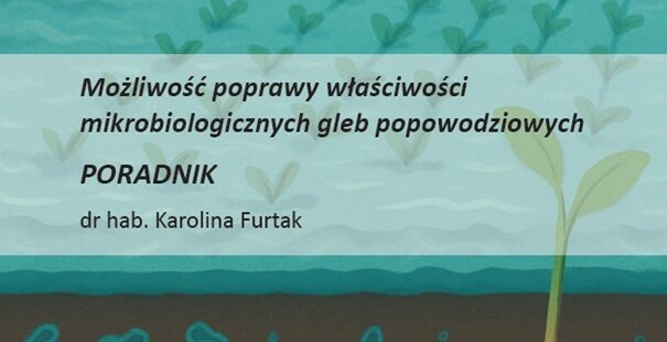 Publikacja poradnika „Możliwość poprawy właściwości mikrobiologicznych gleb popowodziowych” Publikacja poradnika „Możliwość poprawy właściwości mikrobiologicznych gleb popowodziowych”